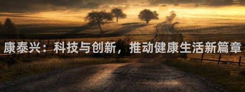 海南意昂体育5(KGAME)发展怎么样：康泰兴：科技与创新，