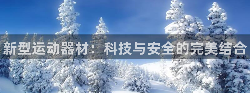 意昂体育5(KGAME)招商电话号码：新型运动器材：科技与安
