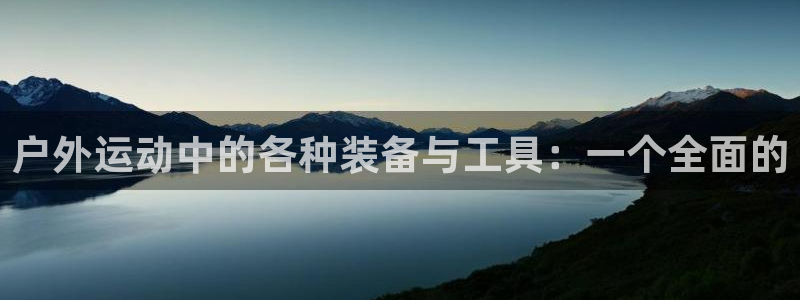 意昂5(KGAME)娱乐首页官网下载：户外运动中的各